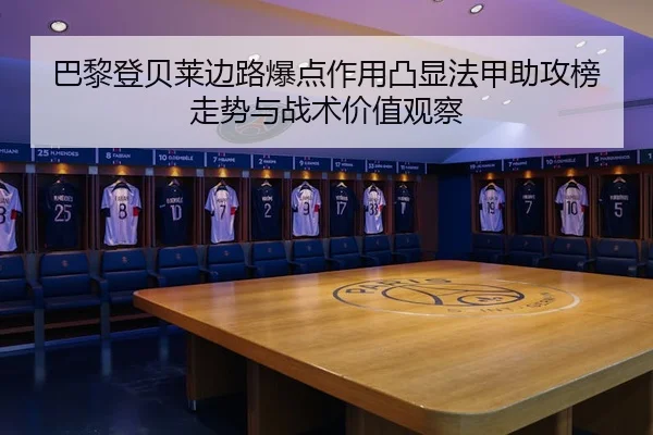 巴黎登贝莱边路爆点作用凸显法甲助攻榜走势与战术价值观察