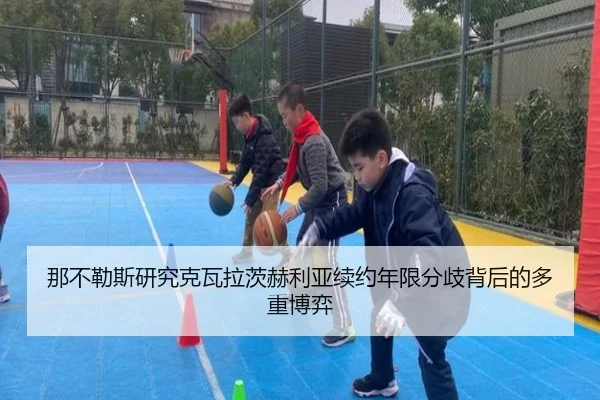 那不勒斯研究克瓦拉茨赫利亚续约年限分歧背后的多重博弈